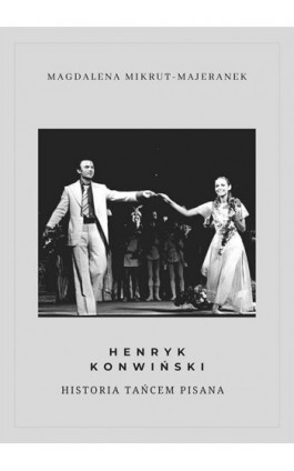 Henryk Konwiński. Historia tańcem pisana - Magdalena Mikrut-Majeranek - Ebook - 978-83-8183-160-4