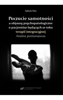 Poczucie samotności a objawy psychopatologiczne u pacjentów będących w toku terapii integracyjnej. Analiza porównawcza - Sylwia Kita - Ebook - 978-83-226-4277-1
