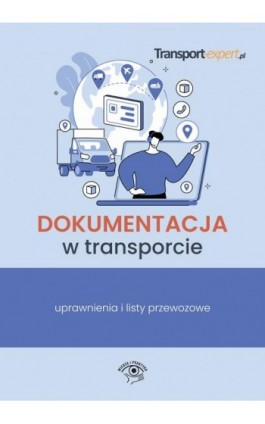 Dokumentacja w transporcie – uprawnienia i listy przewozowe - Praca zbiorowa - Ebook - 978-83-8344-024-8