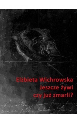 Jeszcze żywi czy już zmarli? Dziewiętnastowieczne dokumentacje emigracyjnego umierania - Elżbieta Wichrowska - Ebook - 978-83-8325-020-5