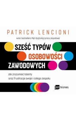 Sześć typów osobowości zawodowych. Jak zrozumieć talenty oraz frustracje swoje i całego zespołu - Patrick Lencioni - Audiobook - 978-83-8231-345-1