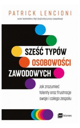 Sześć typów osobowości zawodowych. Jak zrozumieć talenty oraz frustracje swoje i całego zespołu - Patrick Lencioni - Ebook - 978-83-8231-335-2