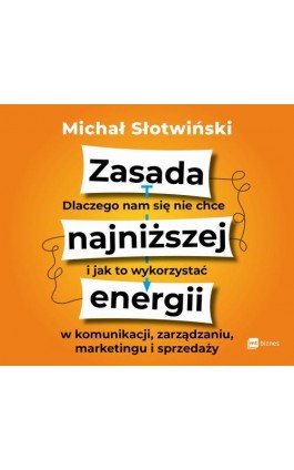 Zasada najniższej energii. Dlaczego nam się nie chce i jak to wykorzystać w komunikacji, zarządzaniu, marketingu i sprzedaży - Michał Słotwiński - Audiobook - 978-83-8231-355-0