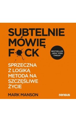 Subtelnie mówię F**k! Sprzeczna z logiką metoda na szczęśliwe życie - Mark Manson - Audiobook - 978-83-8322-486-2