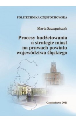 Procesy budżetowania a strategie miast na prawach powiatu województwa śląskiego - Marta Szczepańczyk - Ebook - 978-83-7193-790-3