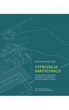 Cyfryzacja partycypacji. Studium komputerowego wsparcia uczestnictwa w projektowaniu domów - Krystian Kwieciński - Ebook - 978-83-8156-455-7