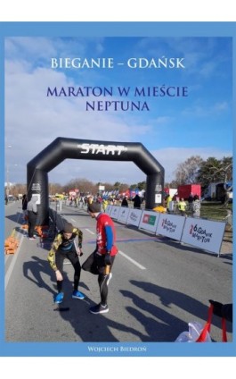 Bieganie - Gdańsk. Maraton w mieście Neptuna - Wojciech Biedroń - Ebook - 978-83-967397-1-1