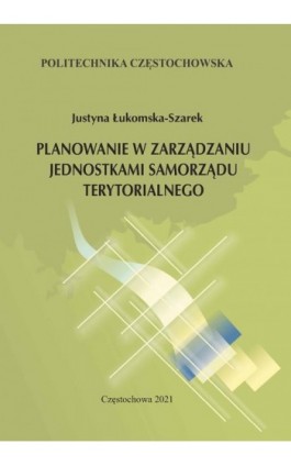 Planowanie w zarządzaniu jednostkami samorządu terytorialnego - Justyna Łukomska-Szarek - Ebook - 978-83-7193-832-0