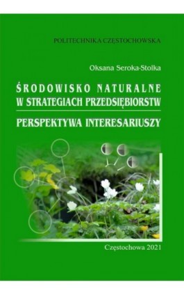 Środowisko naturalne w strategiach przedsiębiorstw. Perspektywa interesariuszy - Oksana Seroka-Stolka - Ebook - 978-83-7193-795-8