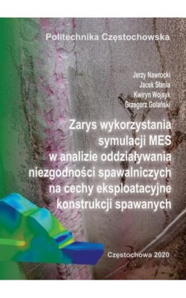 Zarys wykorzystania symulacji MES w analizie oddziaływania niezgodności spawalniczych na cechy eksploatacyjne konstrukcji spawan - Jerzy Nawrocki - Ebook - 978-83-7193-757-6