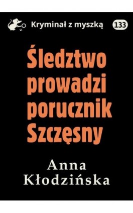 Śledztwo prowadzi porucznik Szczęsny - Anna Kłodzińska - Ebook - 978-83-67769-47-1
