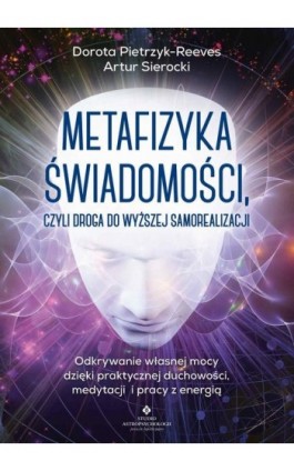 Metafizyka świadomości, czyli droga do wyższej samorealizacji - Dorota Pietrzyk-Reeves - Ebook - 978-83-8301-400-5