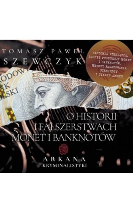 Arkana Kryminalistyki: O historii i fałszerstwach monet i banknotów - Tomasz Paweł Szewczyk - Audiobook - 978-83-65185-78-5