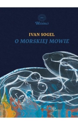 O morskiej mowie - Ivan Sogel - Ebook - 9788396589538