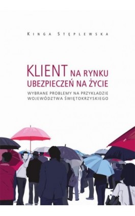 Klient na rynku ubezpieczeń na życie. Wybrane problemy na przykładzie województwa świętokrzyskiego - Kinga Stęplewska - Ebook - 978-83-7133-660-7