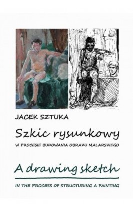 Szkic rysunkowy w procesie budowania obrazu malarskiego - Jacek Sztuka - Ebook - 978-83-719-3886-3