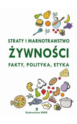 Straty i marnotrawstwo żywności, Fakty, polityka, etyka. - Praca zbiorowa - Ebook - 978-83-8237-098-0