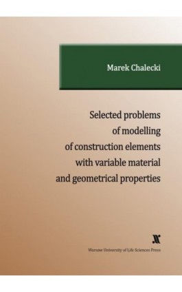 SELECTED PROBLEMS OF MODELLING OF CONSTRUCTION ELEMENTS WITH VARIABLE MATERIAL AND GEOMETRICAL PROPERTIES - Marek Chalecki - Ebook - 978-83-8237-144-4