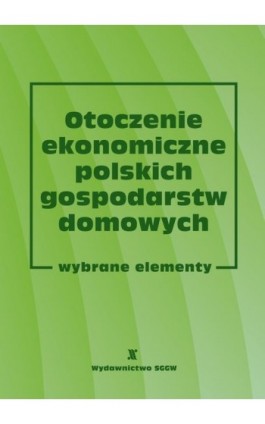 Otoczenie ekonomiczne polskich gospodarstw domowych. Wybrane elementy - Praca zbiorowa - Ebook - 978-83-8237-134-5