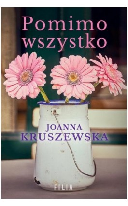 Pomimo wszystko - Joanna Kruszewska - Ebook - 978-83-8280-788-2