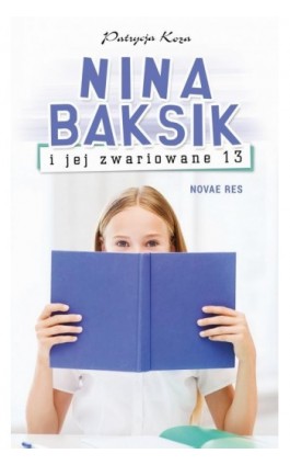 Nina Baksik i jej zwariowane 13 - Patrycja Koza - Ebook - 978-83-7942-718-5