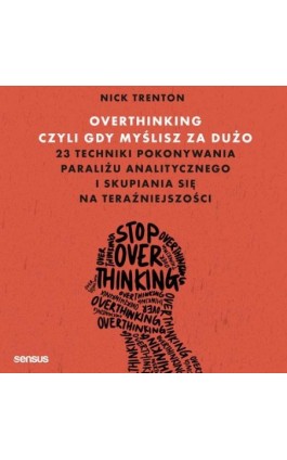 Overthinking, czyli gdy myślisz za dużo. 23 techniki pokonywania paraliżu analitycznego i skupiania się na teraźniejszości - Nick Trenton - Audiobook - 978-83-283-9803-0