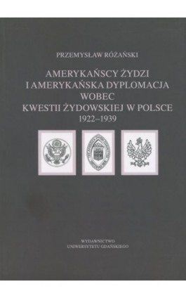 Amerykańscy Żydzi i amerykańska dyplomacja wobec kwestii żydowskiej w Polsce 1922 – 1939 - Przemysław Różański - Ebook - 978-83-7865-126-0