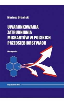 Uwarunkowania zatrudniania migrantów w polskich przedsiębiorstwach - Mariusz Urbański - Ebook - 978-83-7193-899-3