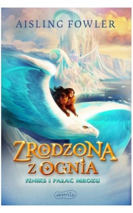 Zrodzona z ognia. Feniks i Pałac Mrozu - Aisling Fowler - Ebook - 978-83-276-9156-9