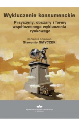 Wykluczenie konsumenckie. Przyczyny, obszary i formy współczesnego wykluczenia rynkowego - Ebook - 978-83-7875-835-8