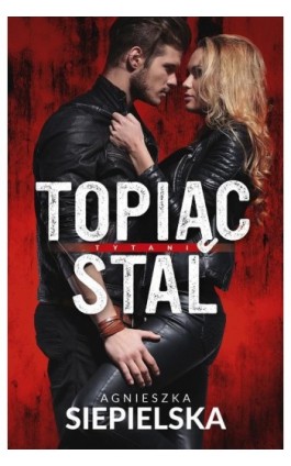 Topiąc stal - Agnieszka Siepielska - Ebook - 978-83-287-2693-2