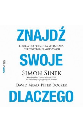 Znajdź swoje DLACZEGO. Droga do poczucia spełnienia i wewnętrznej motywacji - Simon Sinek - Audiobook - 978-83-8322-640-8