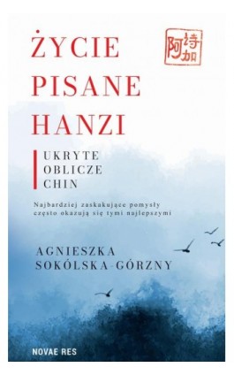 Życie pisane Hanzi. Ukryte oblicze Chin - Agnieszka Sokólska-Górzny - Ebook - 978-83-8313-519-9