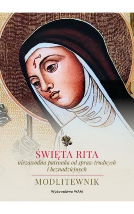 Święta Rita – niezawodna patronka od spraw trudnych i beznadziejnych - Katarzyna Stokłosa - Ebook - 978-83-277-3540-9