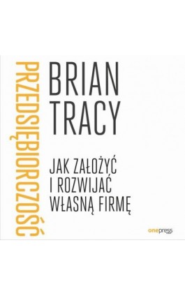 Przedsiębiorczość. Jak założyć i rozwijać własną firmę - Brian Tracy - Audiobook - 978-83-283-9489-6