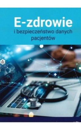 E-zdrowie i bezpieczeństwo danych pacjentów - Praca zbiorowa - Ebook - 978-83-8344-096-5