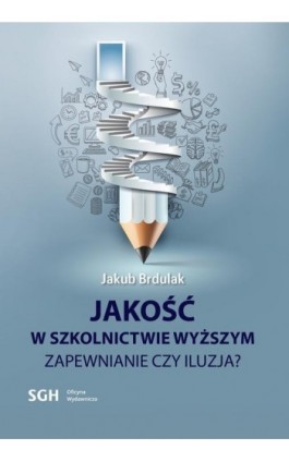 JAKOŚĆ W SZKOLNICTWIE WYŻSZYM Zapewnienie czy iluzja? - Jakub Brdulak - Ebook - 978-83-8030-486-4