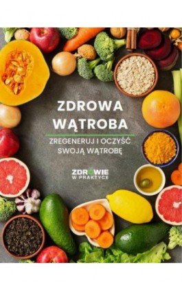 Zdrowa wątroba. Zregeneruj i oczyść swoją wątrobę - Praca zbiorowa - Ebook - 978-83-8344-110-8