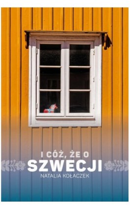 I cóż, że o Szwecji - Natalia Kołaczek - Ebook - 978-83-7976-621-5