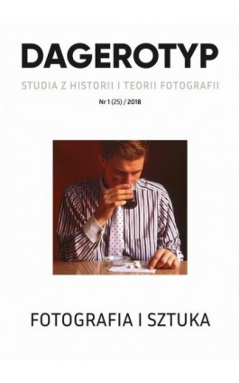 DAGEROTYP. Studia z historii i teorii fotografii, nr 1 (25) / 2018 - Małgorzata Maria Grąbczewska - Ebook