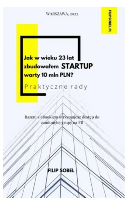 Jak w wieku 23 lat zbudowałem startup warty 10 mln PLN? - praktyczne rady - Filip Sobel - Ebook - 978-83-968366-0-1