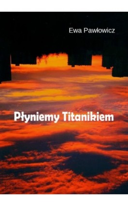 Płyniemy Titanikiem - Ewa Pawłowicz - Ebook - 978-83-67395-15-1