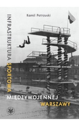 Infrastruktura sportowa międzywojennej Warszawy - Kamil Potrzuski - Ebook - 978-83-235-5840-8