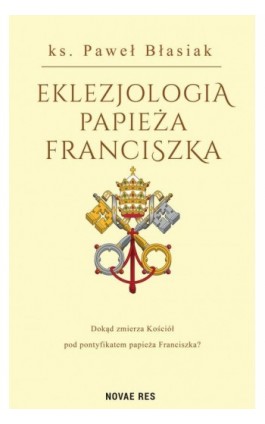 Eklezjologia Papieża Franciszka - Paweł Błasiak - Ebook - 978-83-8313-443-7