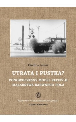 Utrata i pustka? Ponowoczesny model recepcji malarstwa barwnego pola - Ewelina Jarosz - Ebook - 978-83-66758-06-3