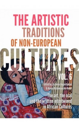 The Artistic Traditions of Non-European Cultures, vol. 6: The art, the oral and the written intertwined in African Cultures - Zuzanna Augustyniak - Ebook - 978-83-956575-2-8