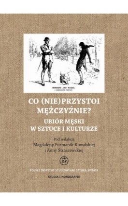 Co (nie)przystoi mężczyźnie? Ubiór męski w sztuce i kulturze - Magdalena Furmanik-Kowalska - Ebook - 978-83-949807-4-0