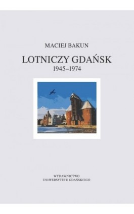 Lotniczy Gdańsk 1945-1974 - Maciej Bakun - Ebook - 978-83-7865-192-5