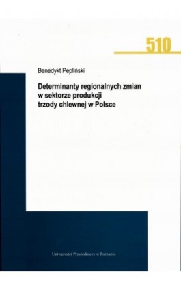Determinanty regionalnych zmian w sektorze produkcji trzody chlewnej w Polsce - Benedykt Pepliński - Ebook - 978-83-67112-50-5