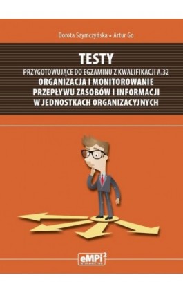 Testy przygotowujące do egzaminu z kwalifikacji A.32 Organizacja i monitorowanie przepływu zasobów i informacji w jednostkach or - Dorota Szymczyńska - Ebook - 978-83-65149-86-2